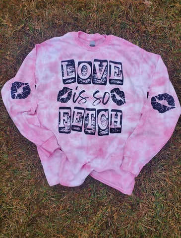 LOVE IS SO FETCH HAND DYED LONG SLEEVE - ADULT & YOUTH