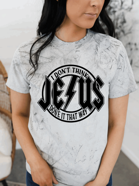 I DON'T THINK JESUS DONE IT THAT WAY GRAPHIC TEE